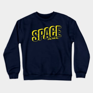 SPACE is big, really big ... Crewneck Sweatshirt